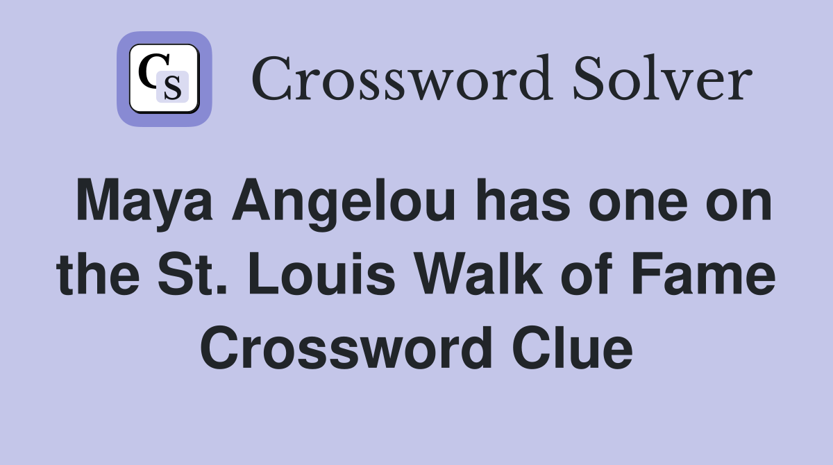 Maya Angelou has one on the St. Louis Walk of Fame Crossword Clue