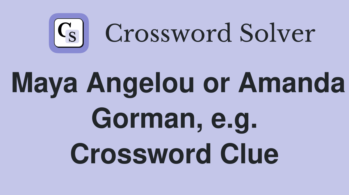 Maya Angelou or Amanda Gorman, e.g. Crossword Clue