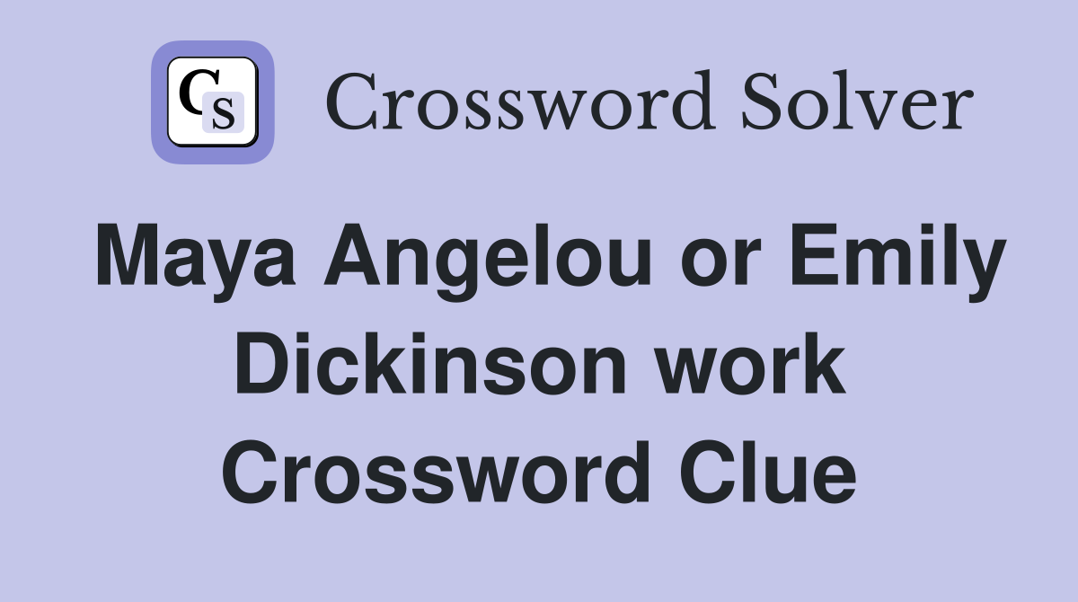 Maya Angelou or Emily Dickinson work Crossword Clue