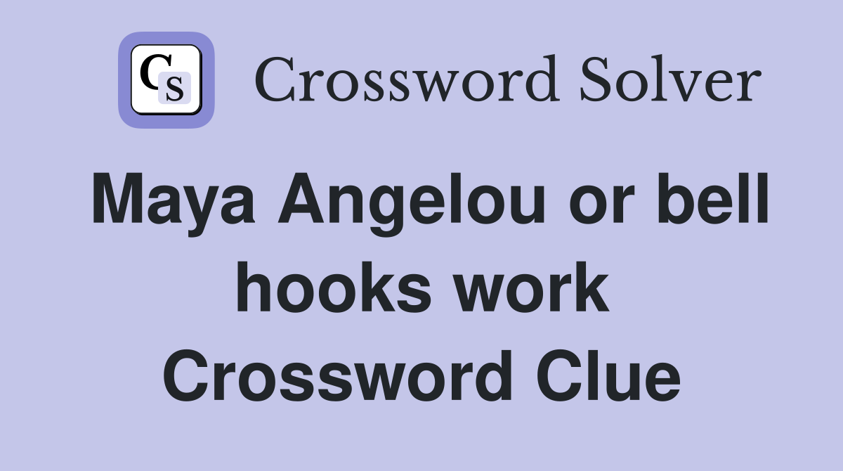Maya Angelou or bell hooks work Crossword Clue