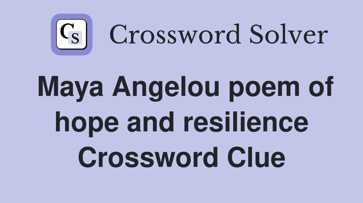 Maya Angelou poem of hope and resilience Crossword Clue