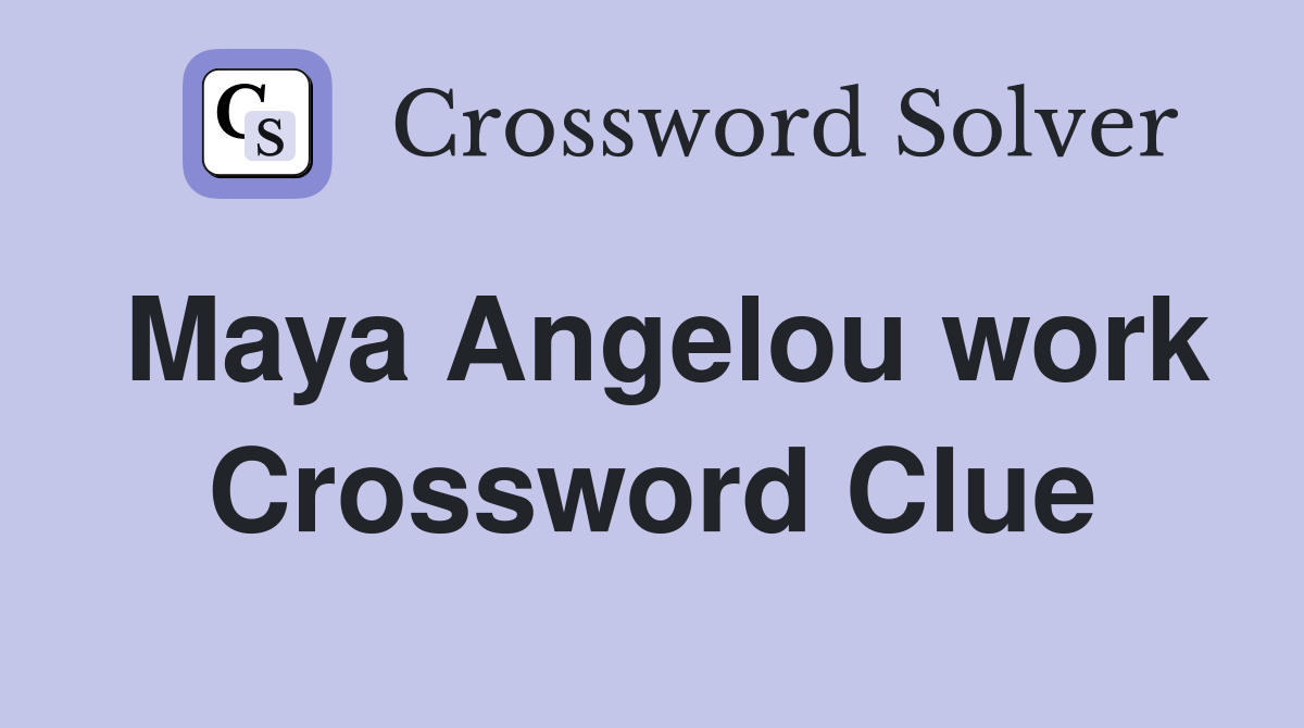 Maya Angelou work Crossword Clue
