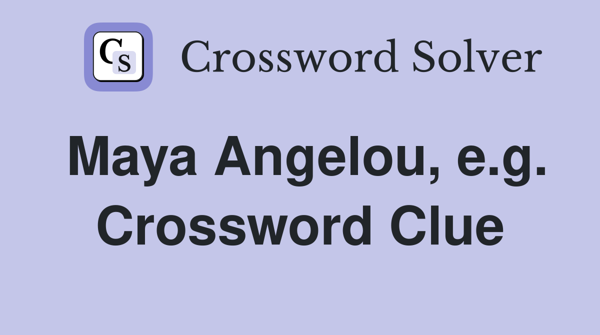 Maya Angelou, e.g. Crossword Clue