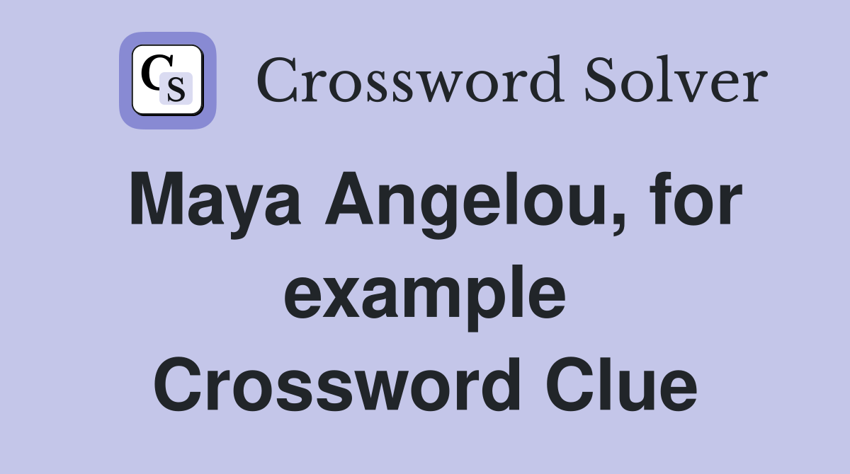 Maya Angelou, for example Crossword Clue