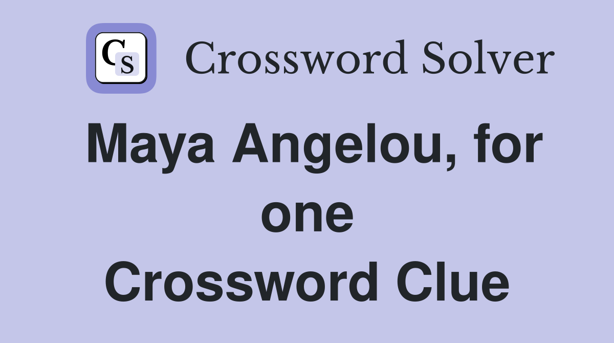 Maya Angelou, for one Crossword Clue