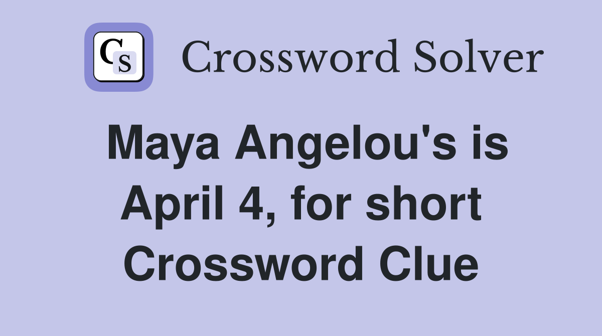 Maya Angelou's is April 4, for short Crossword Clue