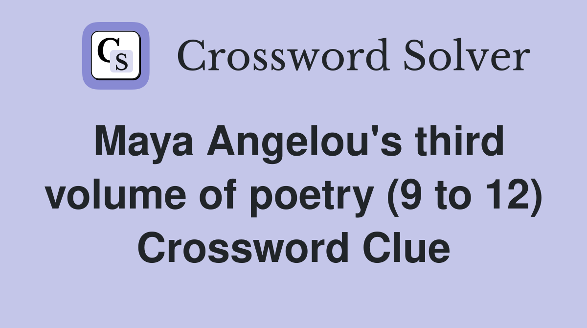 Maya Angelou's third volume of poetry (9 to 12) Crossword Clue