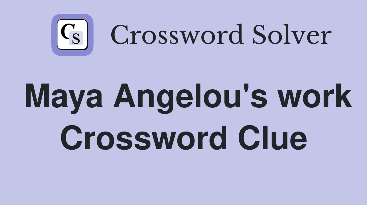 Maya Angelou's work Crossword Clue