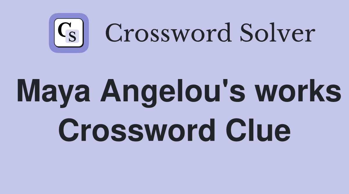 Maya Angelou's works Crossword Clue
