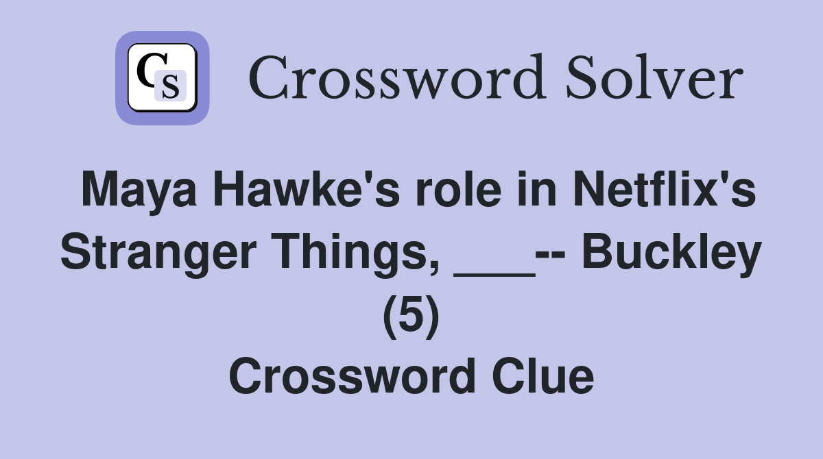 Maya Hawke's role in Netflix's Stranger Things, ___-- Buckley (5) Crossword Clue