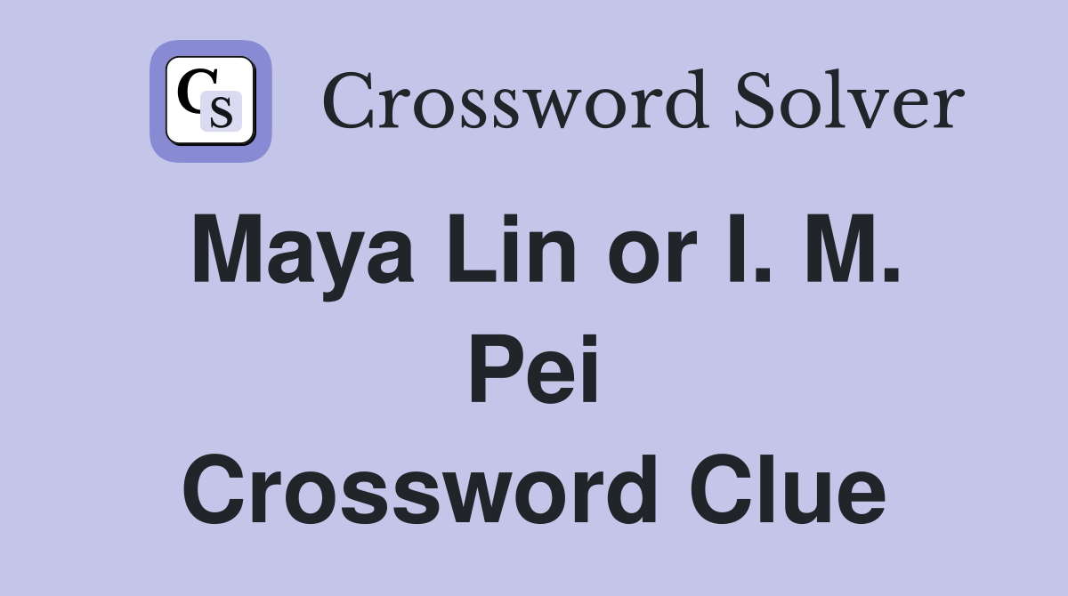 Maya Lin or I. M. Pei Crossword Clue