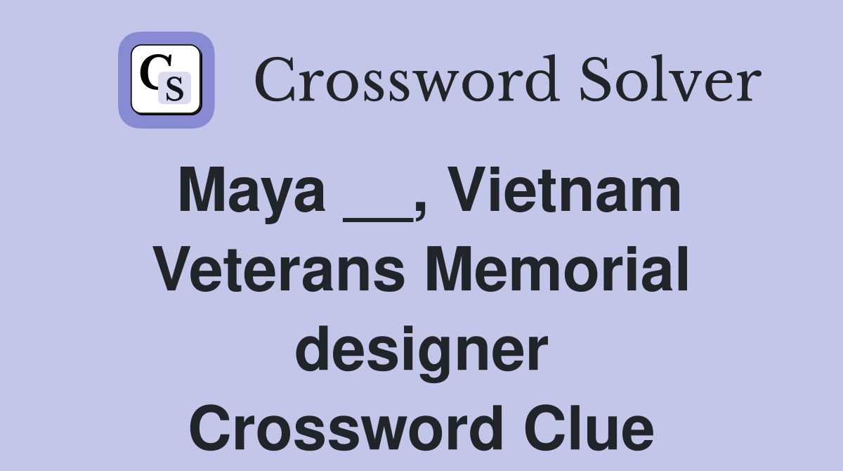 Maya __, Vietnam Veterans Memorial designer Crossword Clue