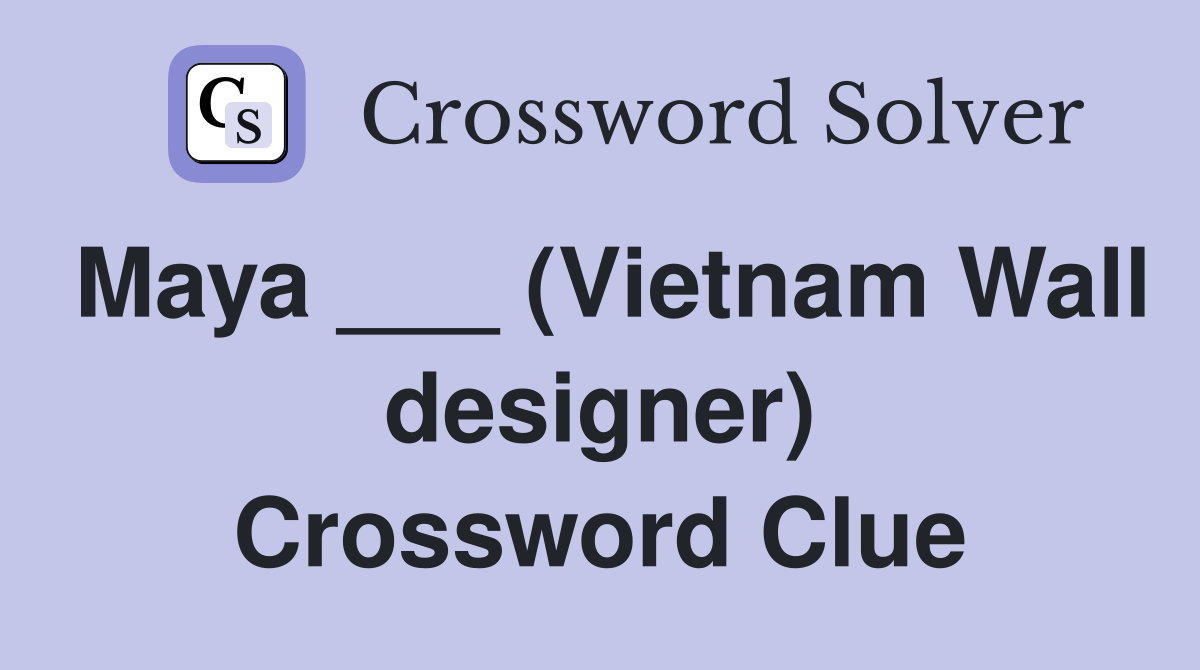 Maya ___ (Vietnam Wall designer) Crossword Clue