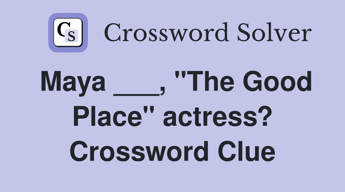 Maya ___, "The Good Place" actress? Crossword Clue