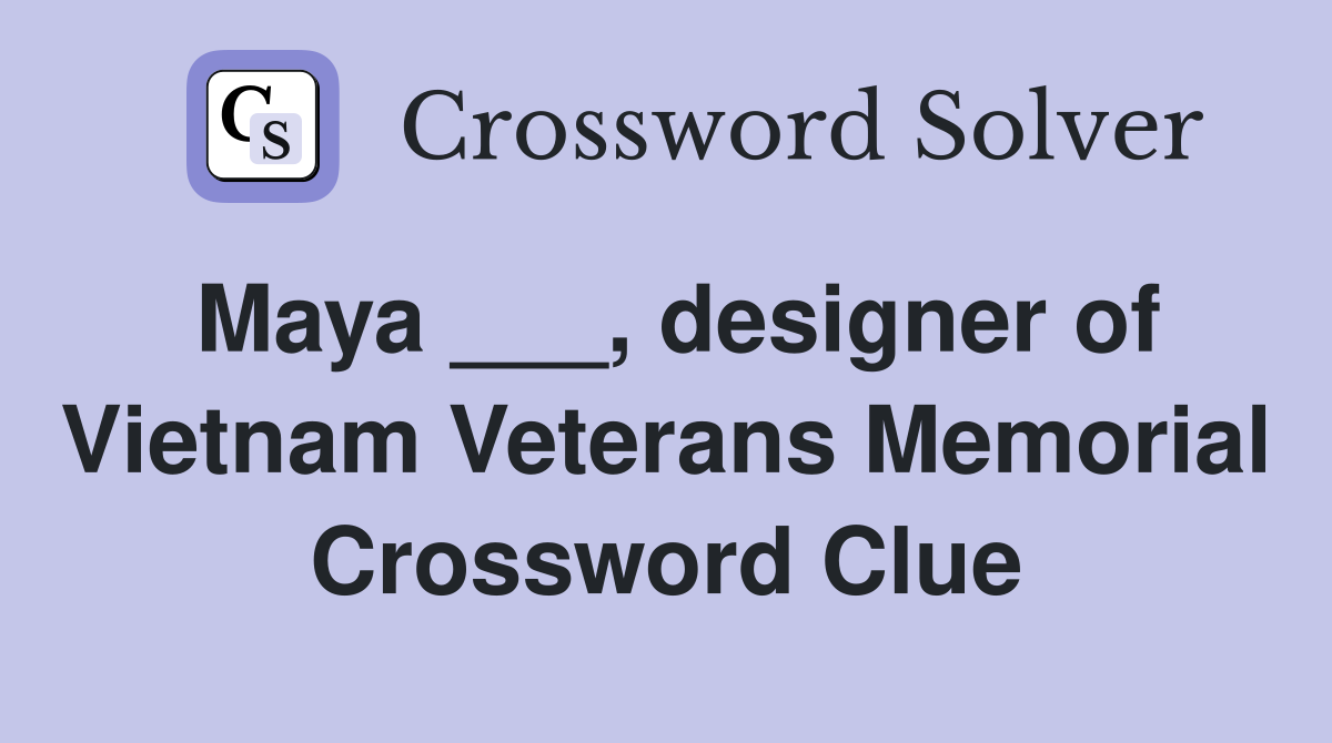 Maya ___, designer of Vietnam Veterans Memorial Crossword Clue