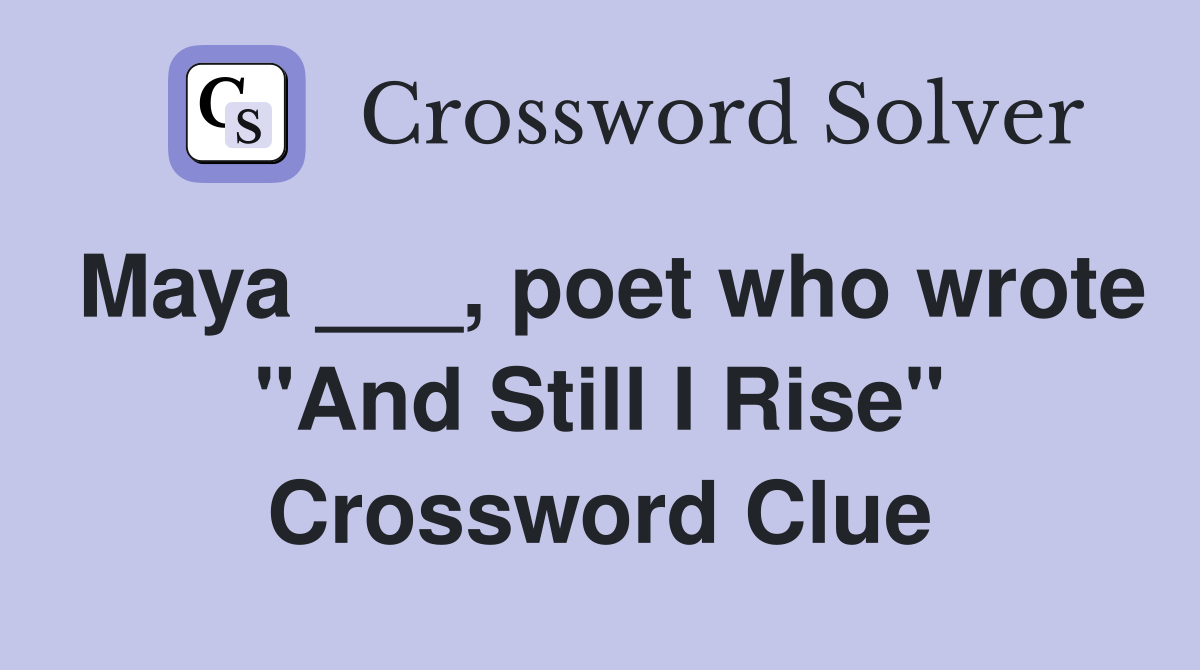 Maya ___, poet who wrote "And Still I Rise" Crossword Clue