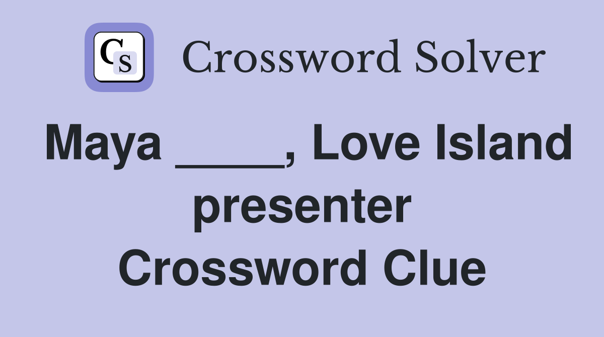 Maya ____, Love Island presenter Crossword Clue