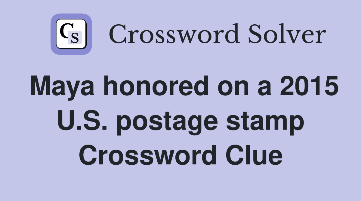Maya honored on a 2015 U.S. postage stamp Crossword Clue