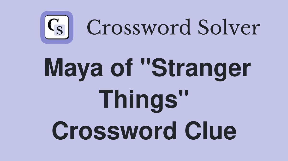 Maya of "Stranger Things" Crossword Clue