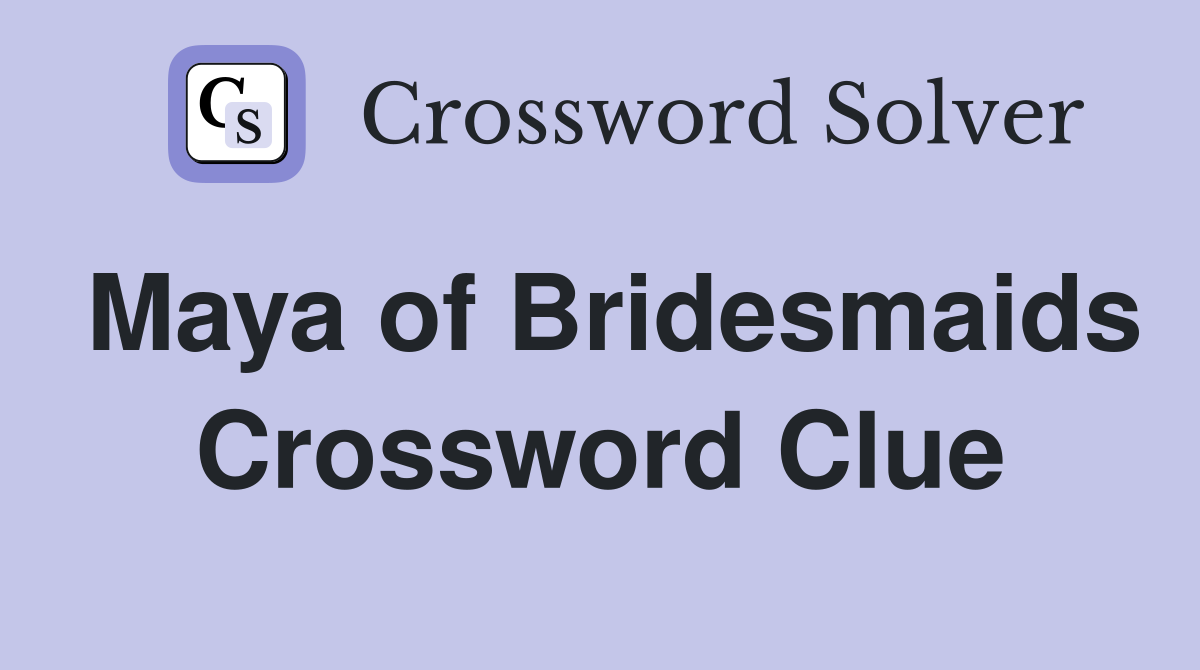 Maya of Bridesmaids Crossword Clue