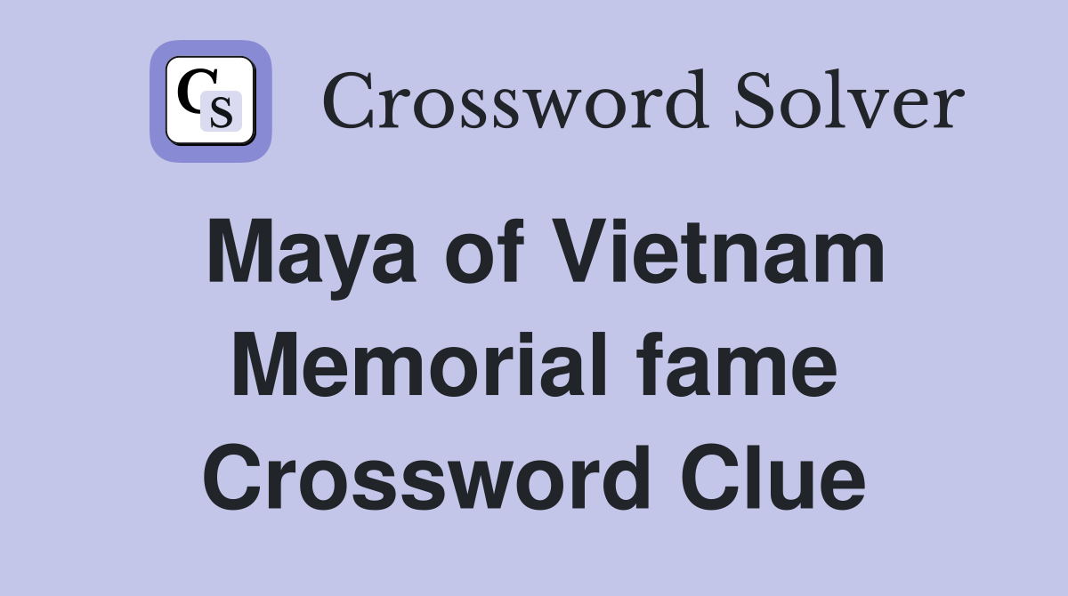 Maya of Vietnam Memorial fame Crossword Clue