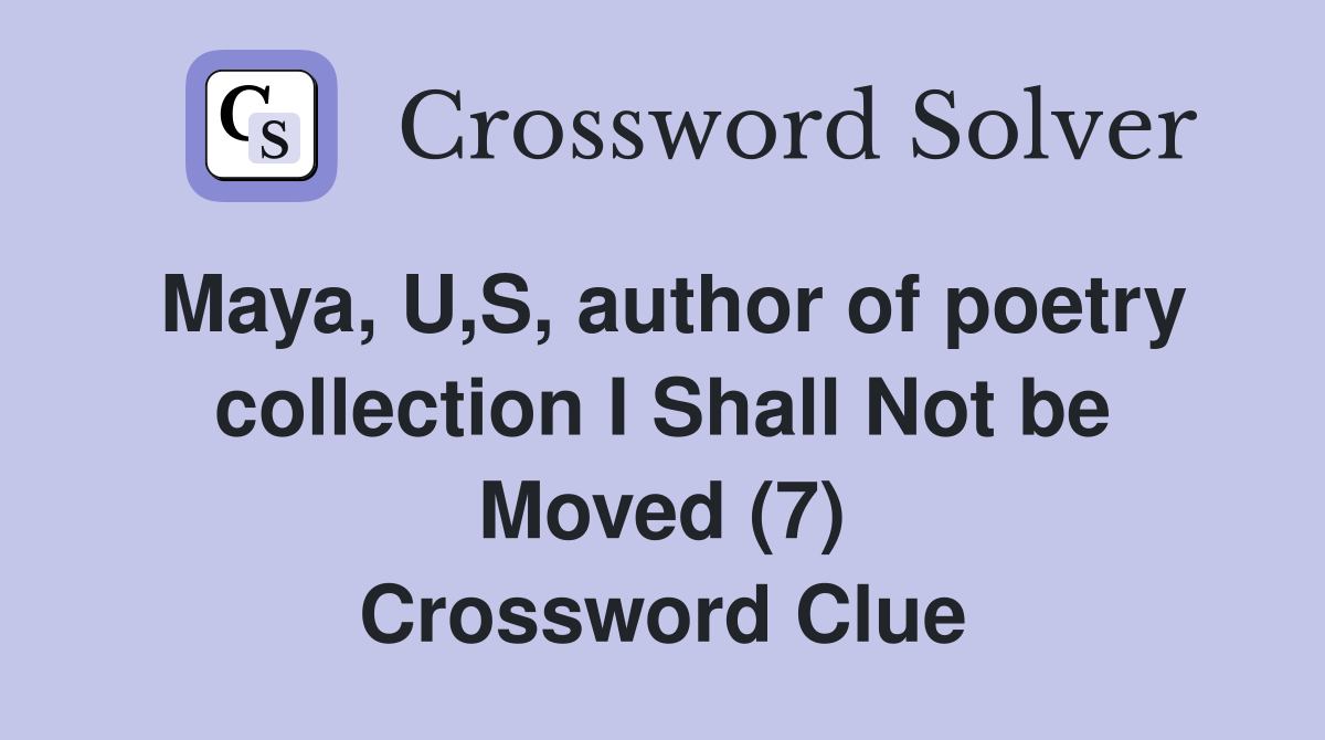 Maya, U,S, author of poetry collection I Shall Not be Moved (7) Crossword Clue