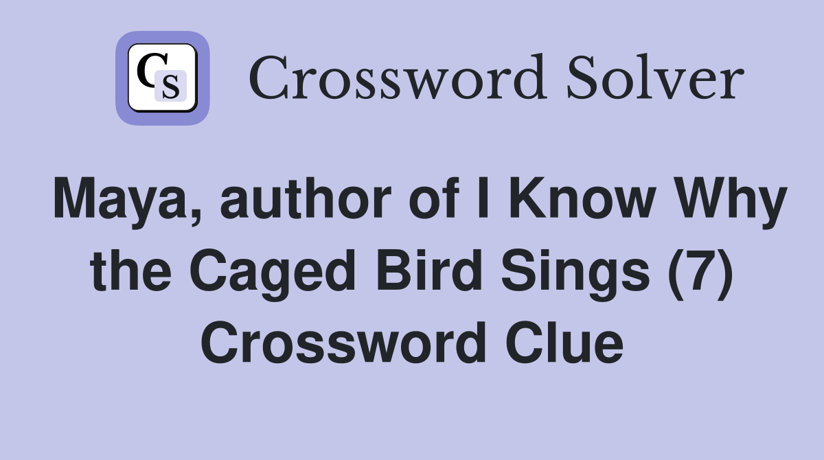 Maya, author of I Know Why the Caged Bird Sings (7) Crossword Clue