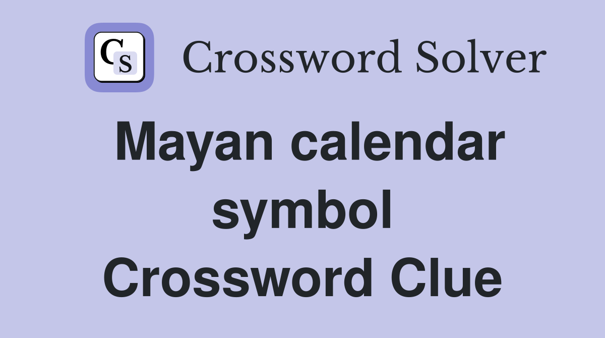 Mayan calendar symbol Crossword Clue