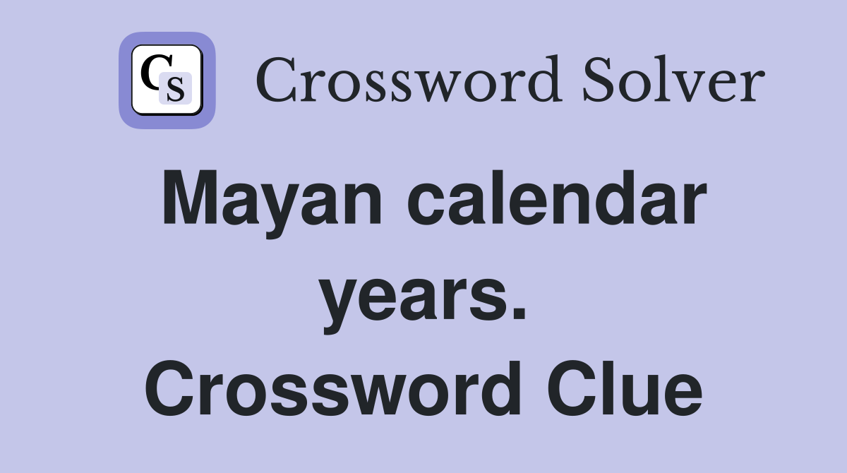 Mayan calendar years. Crossword Clue