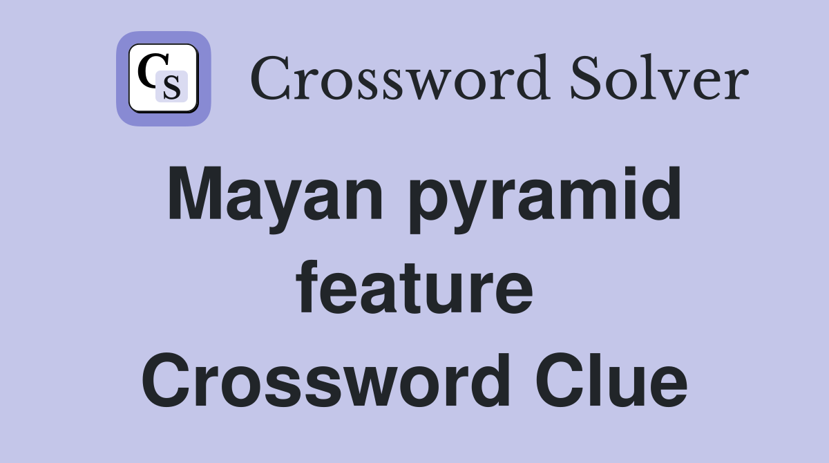 Mayan pyramid feature Crossword Clue
