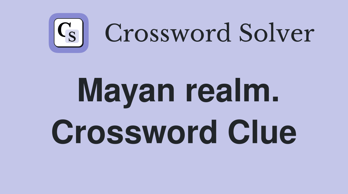 Mayan realm. Crossword Clue