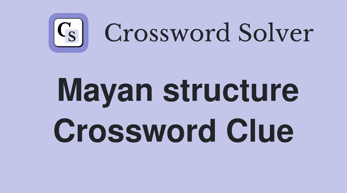 Mayan structure Crossword Clue