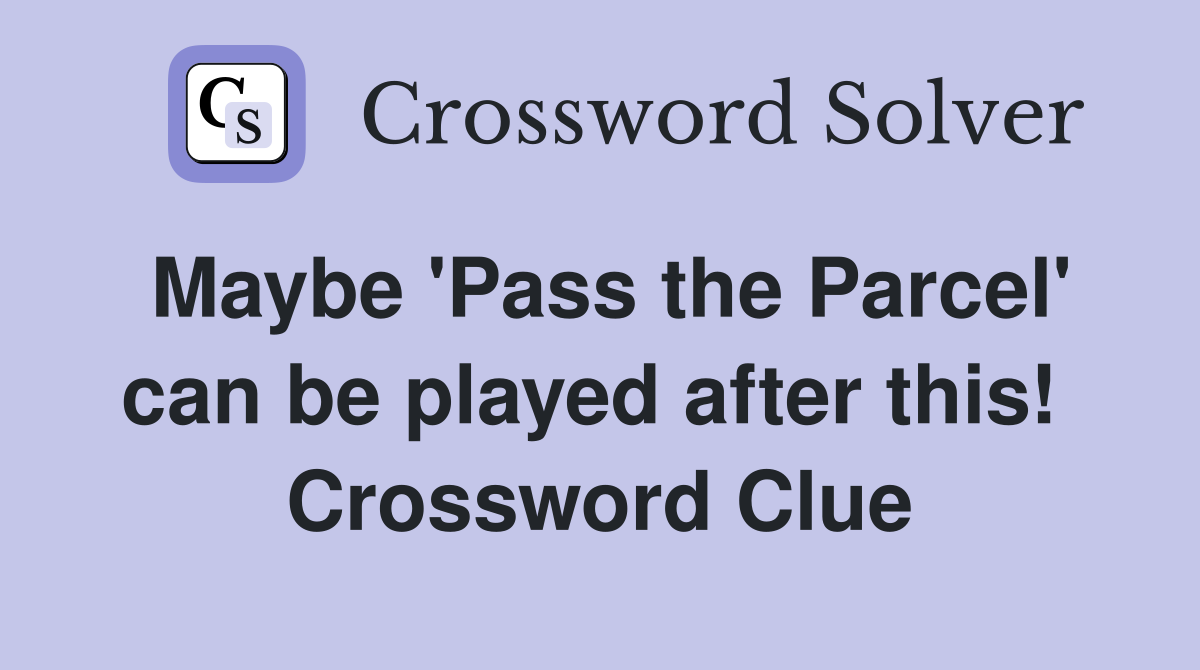 Maybe 'Pass the Parcel' can be played after this!  Crossword Clue