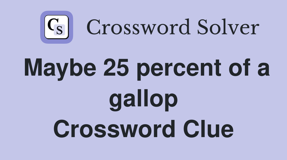 Maybe 25 percent of a gallop Crossword Clue