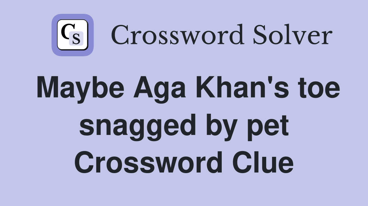 Maybe Aga Khan's toe snagged by pet Crossword Clue