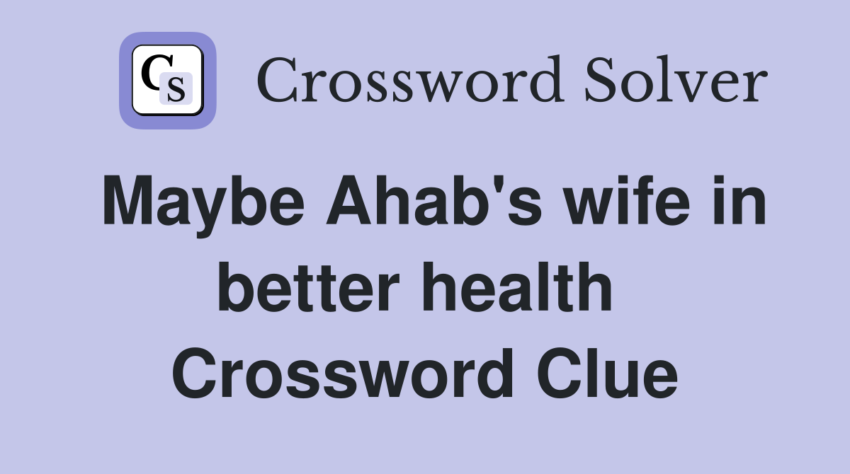 Maybe Ahab's wife in better health  Crossword Clue