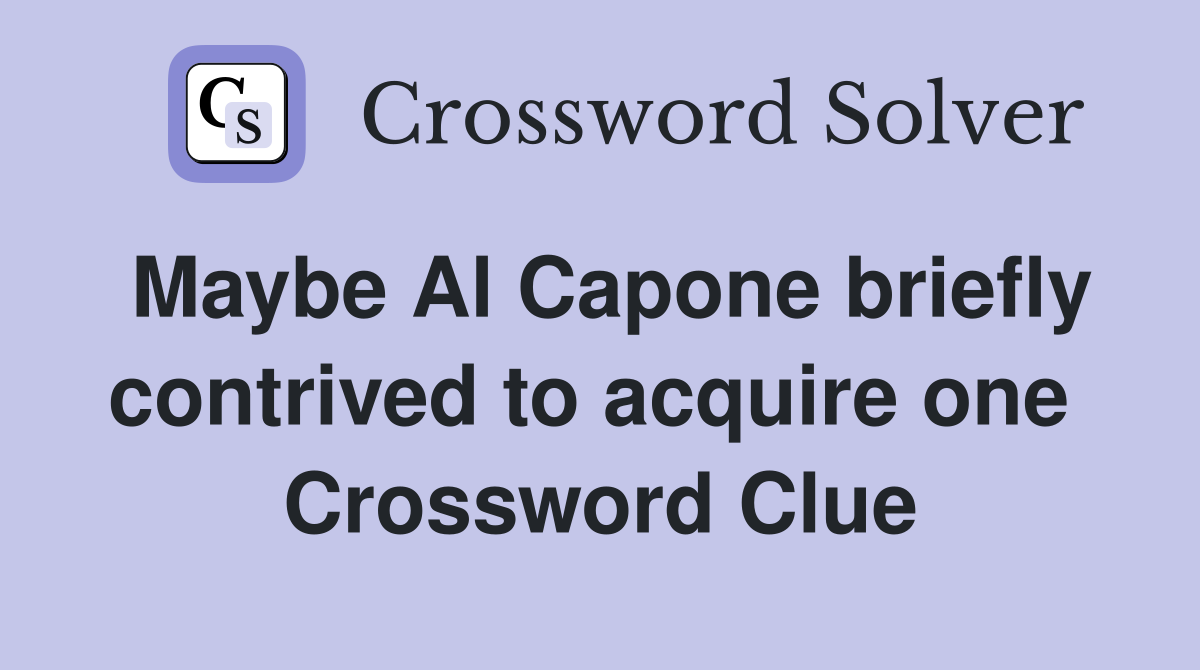Maybe Al Capone briefly contrived to acquire one  Crossword Clue