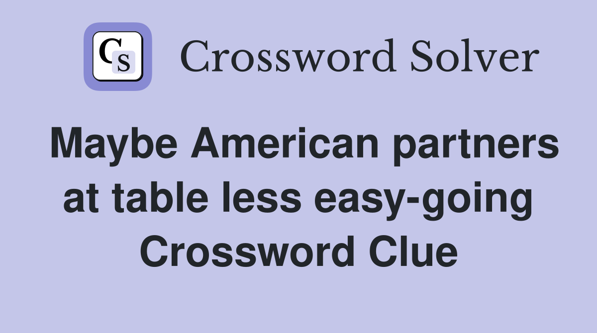 Maybe American partners at table less easy-going Crossword Clue