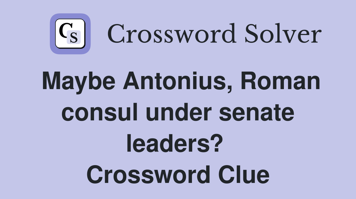 Maybe Antonius, Roman consul under senate leaders?  Crossword Clue