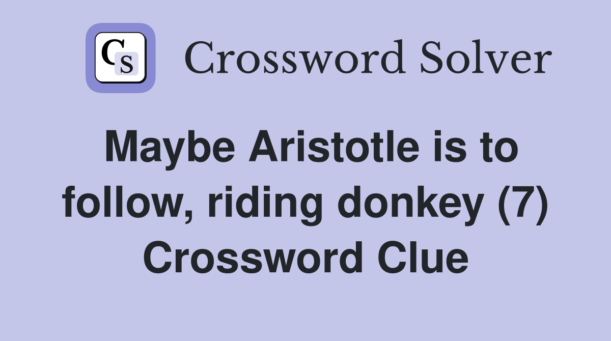 Maybe Aristotle is to follow, riding donkey (7) Crossword Clue
