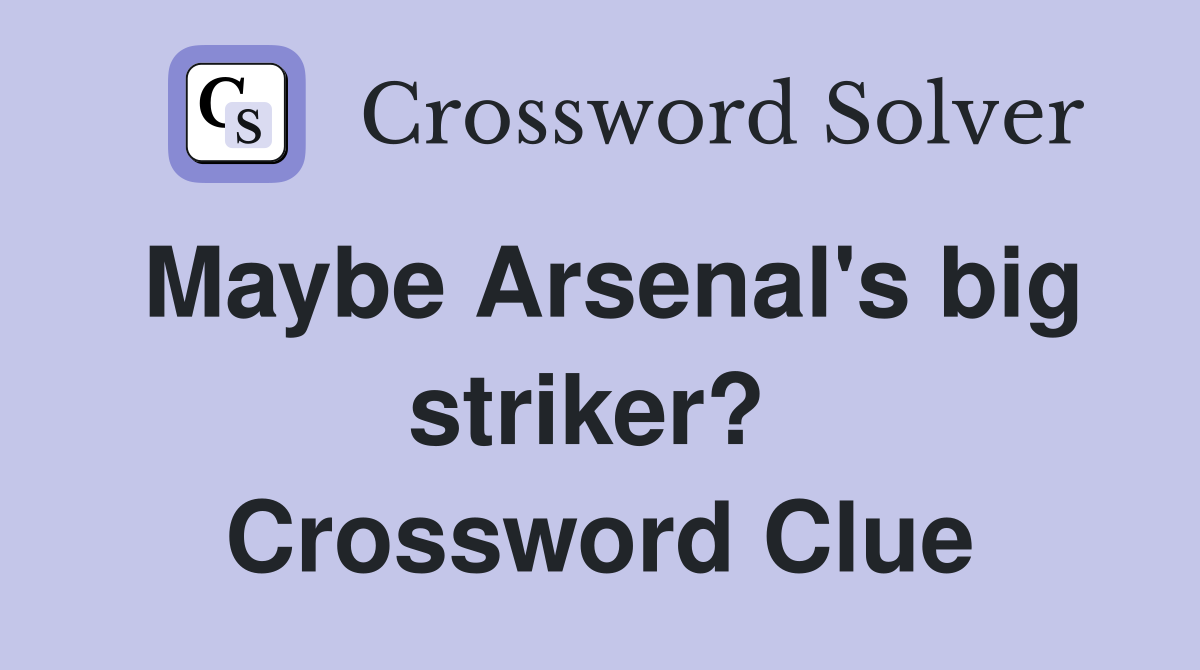 Maybe Arsenal's big striker?  Crossword Clue