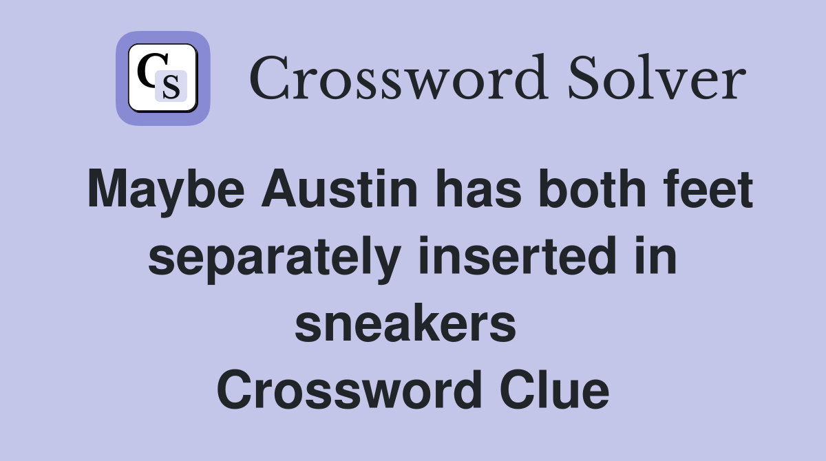 Maybe Austin has both feet separately inserted in sneakers  Crossword Clue