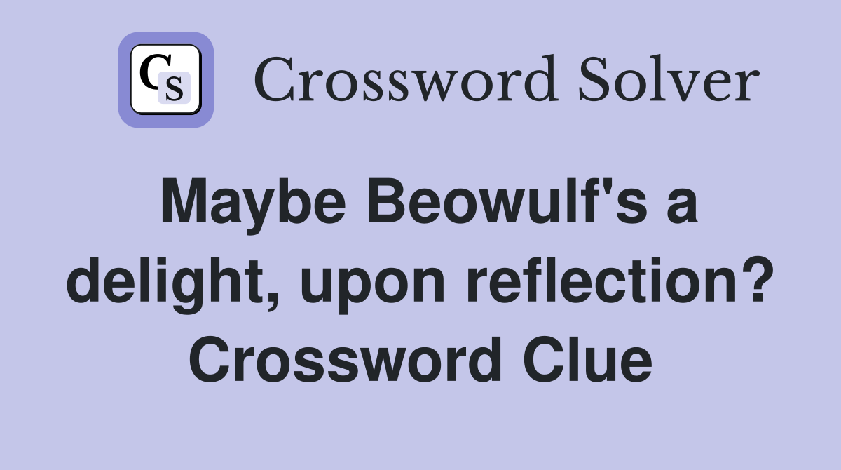 Maybe Beowulf's a delight, upon reflection? Crossword Clue