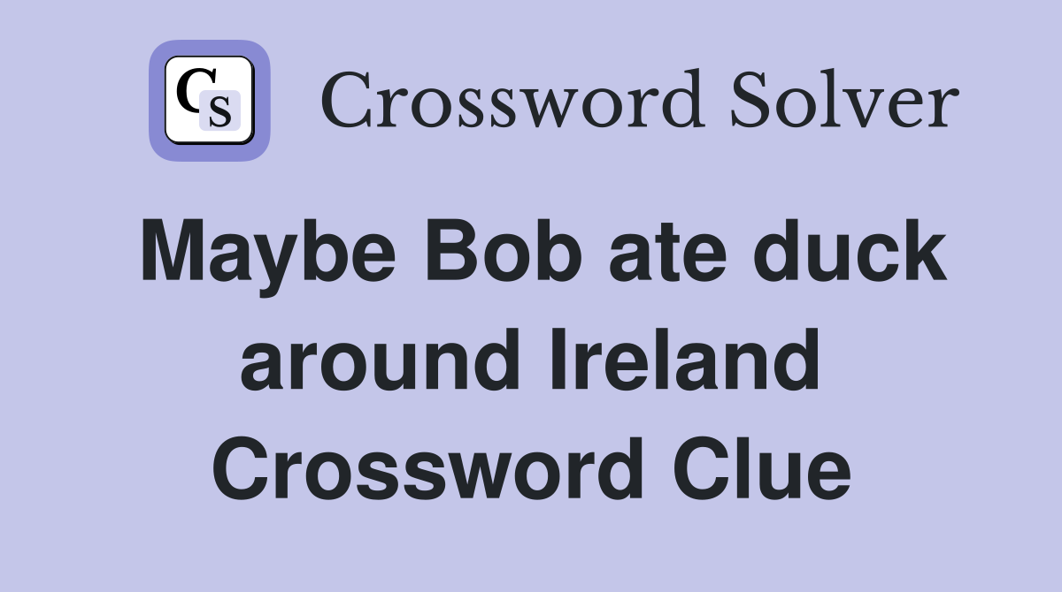 Maybe Bob ate duck around Ireland Crossword Clue