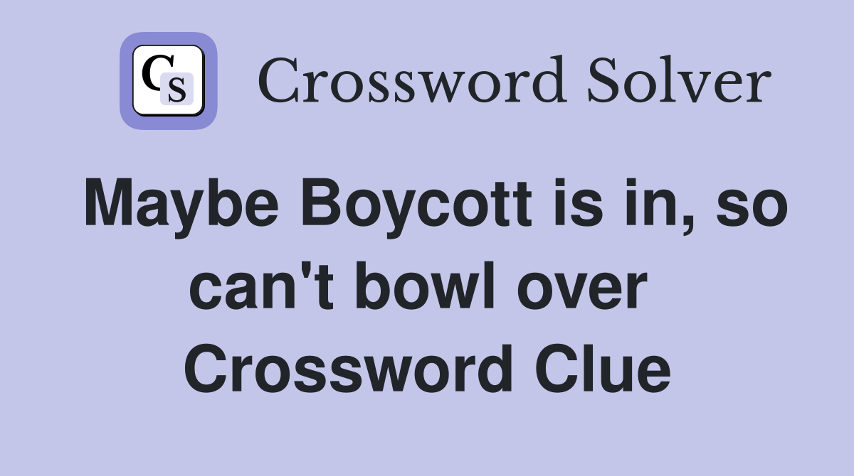 Maybe Boycott is in, so can't bowl over  Crossword Clue
