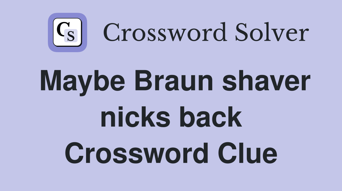 Maybe Braun shaver nicks back Crossword Clue