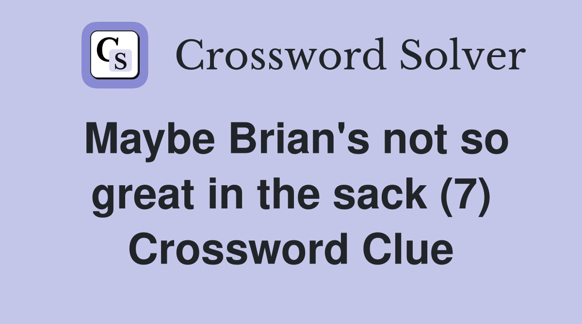 Maybe Brian's not so great in the sack (7) Crossword Clue