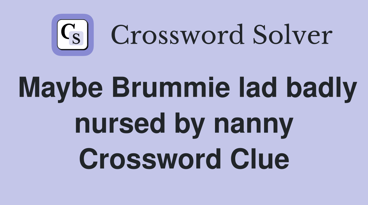 Maybe Brummie lad badly nursed by nanny Crossword Clue