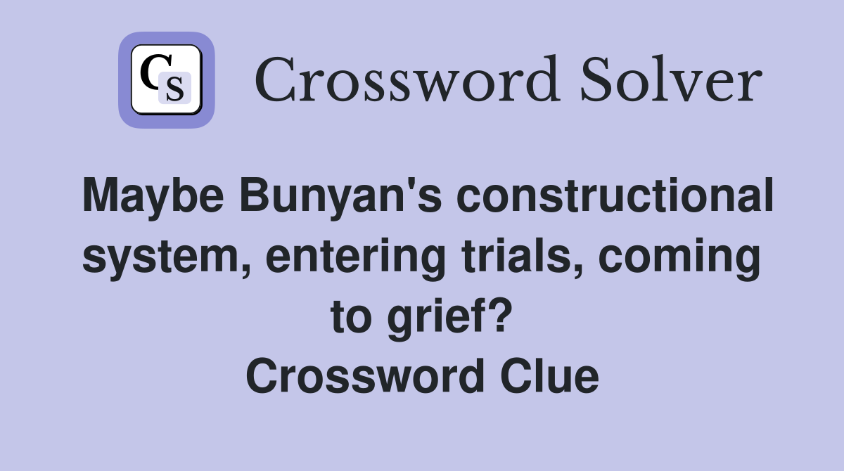 Maybe Bunyan's constructional system, entering trials, coming to grief? Crossword Clue