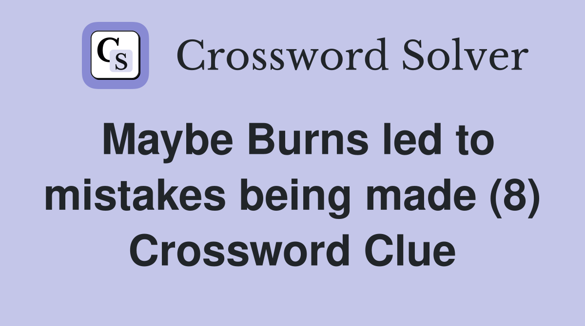 Maybe Burns led to mistakes being made (8) Crossword Clue